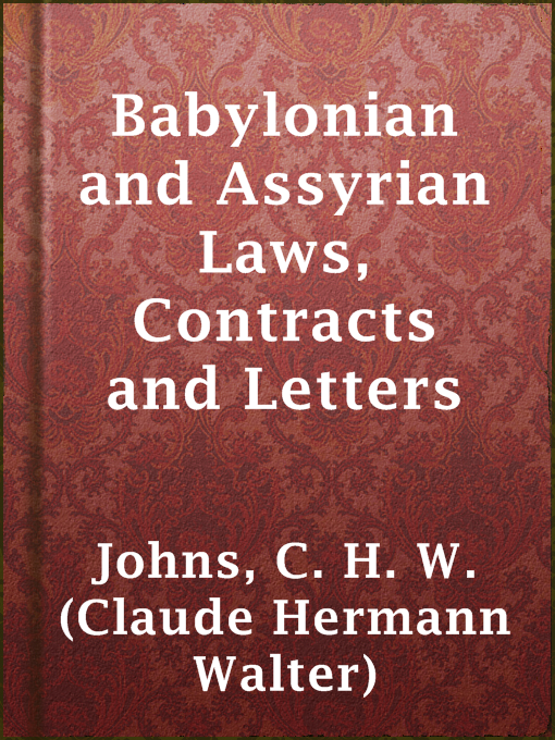 Title details for Babylonian and Assyrian Laws, Contracts and Letters by C. H. W. (Claude Hermann Walter) Johns - Available
